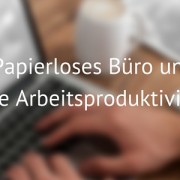 Papierloses Büro und die Arbeitsproduktivität
