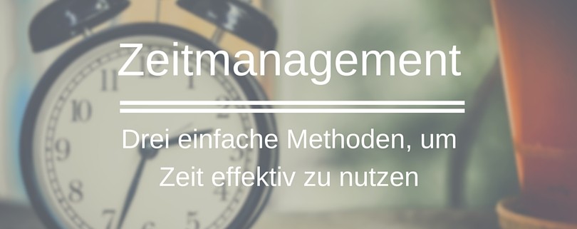 Zeitmanegament - Drei Methoden, um zeit effektiv zu nutzen